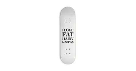 I Love Fat Hairy Lesbians Skateboard Deck Only Emily Gwens Store