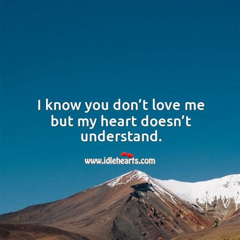 I Know You Dont Love Me But My Heart Doesnt Understand Idlehearts