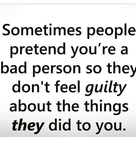 sometimes people pretend you re a bad person so they don t feel guilty about the things they did