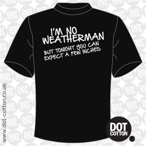 Im No Weatherman T Shirt Dot Cotton
