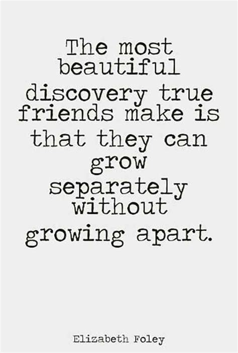 The Most Beautiful Discovery True Friends Make Is That They Can Grow