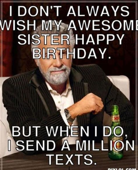 91 Sister Birthday Memes I Dont Always Wish My Awesome Sister A