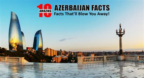 10 Interesting Facts About Azerbaijan Azerbaijan Facts