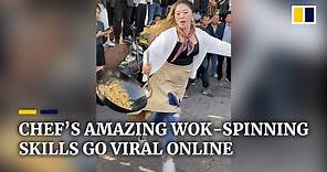 Chinese chef’s amazing wok-spinning skills go viral online