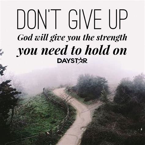 Dont Give Up God Will Give You The Strength You Need To Hold On