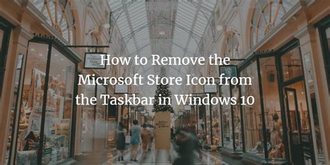 How To Remove The Microsoft Store Icon From The Taskbar In Windows 10