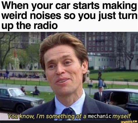 When Your Car Starts Making Weird Noises So You Just Turn Up The Radio