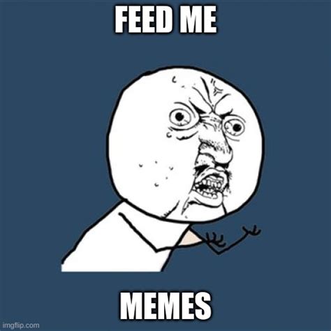 Feed Me Imgflip