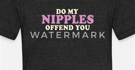 Do My Nipples Offend You Unisex Tri Blend T Shirt Spreadshirt