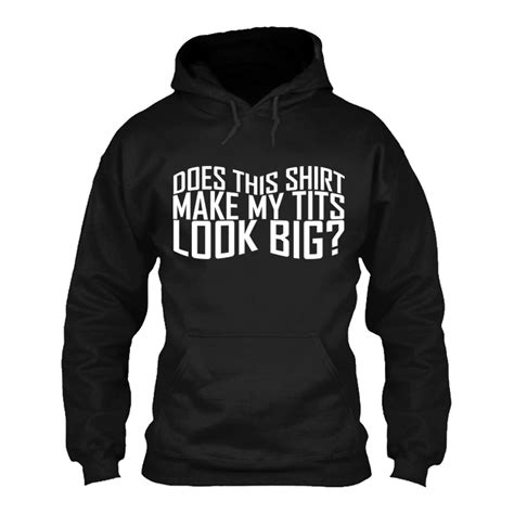 Womens Does This Shirt Make My Tits Look Big Hoodie The Inked Boys