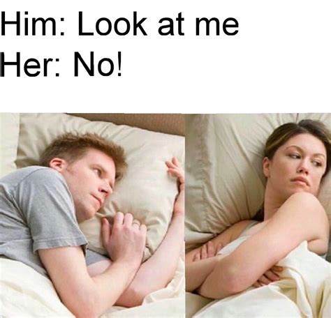 Him Look At Me Her No I Bet Hes Thinking About Other Women Know Your Meme