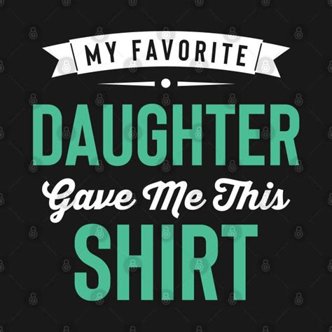 My Favorite Daughter Gave Me This By Amrayan Favorite Daughter Give It To Me T Shirt