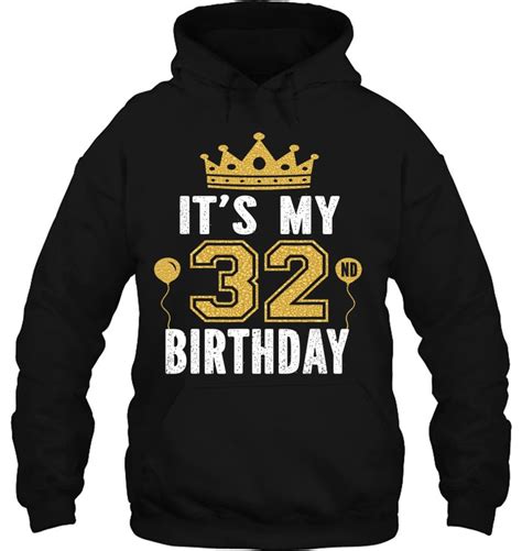 Its My 32nd Birthday For 32 Years Old Man And Woman T Shirts Hoodies
