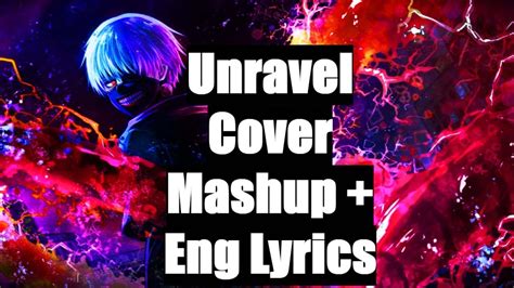 Tokyo Ghoul Unravel Cover Mashup And English Lyrics Youtube