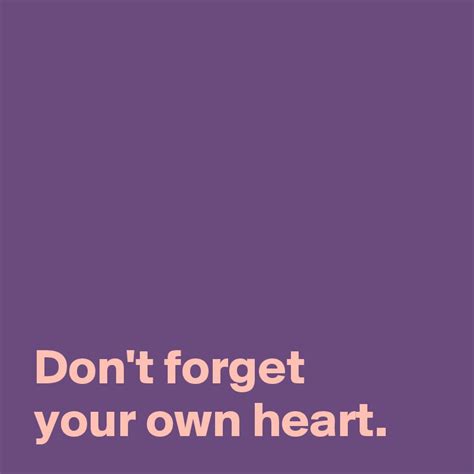 Dont Forget Your Own Heart Post By Andshecame On Boldomatic