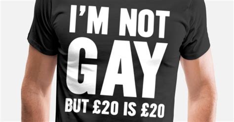 I M Not Gay But 20 Is 20 Men’s Premium T Shirt Spreadshirt