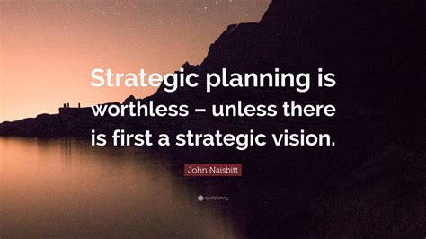 John Naisbitt Quote Strategic Planning Is Worthless Unless There Is