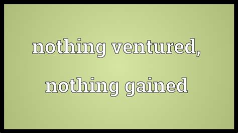 Nothing Ventured Nothing Gained Meaning Youtube