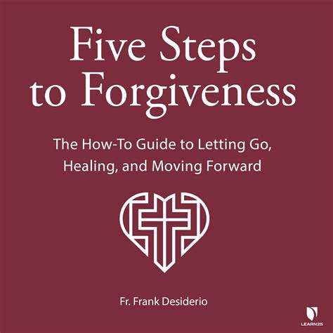 5 Steps To Forgiveness The How To Guide To Letting Go Healing And