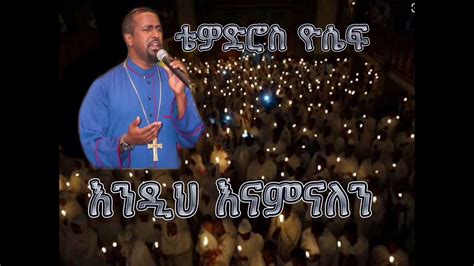 Ethiopian Orthodox Mezmurቴዎድሮስ ዮሴፍ እንዲህ እናምናለንtewoderos Yosef Endi