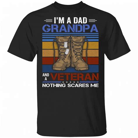 Dad Grandpa Veteran Shirt Im A Dad Grandpa And A Veteran Nothing Scares Me T Shirt Cubebik