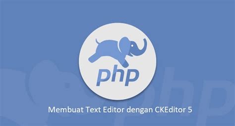 Tutorial Php Membuat Text Editor Dengan Menggunakan Ckeditor