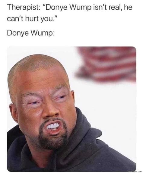 Therapist Donye Wump Isnt Real He Cant Hurt You Also Donye Wump Meme