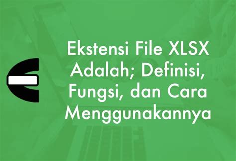 Ekstensi File Xlsx Adalah Definisi Fungsi Dan Cara Menggunakannya