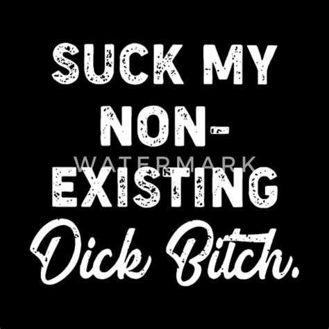 Suck My Non Existing Dick Bitch Meme Women S T Shirt Spreadshirt