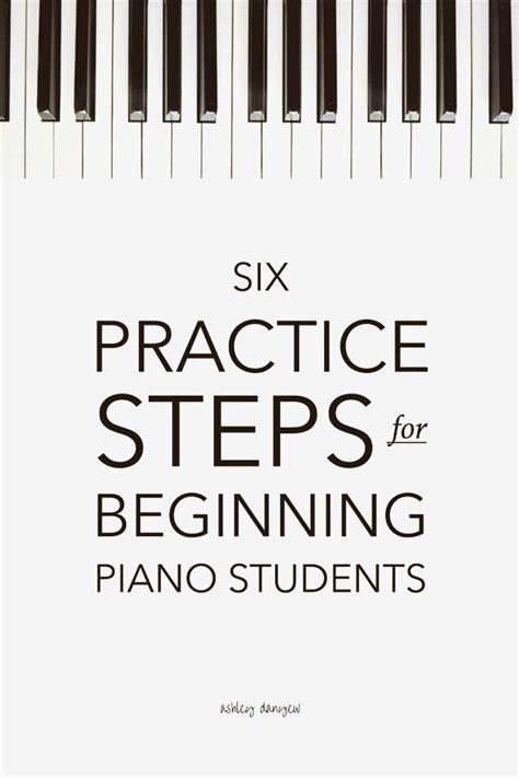 Six Practice Steps For Beginning Students Ashley Danyew Teach Piano