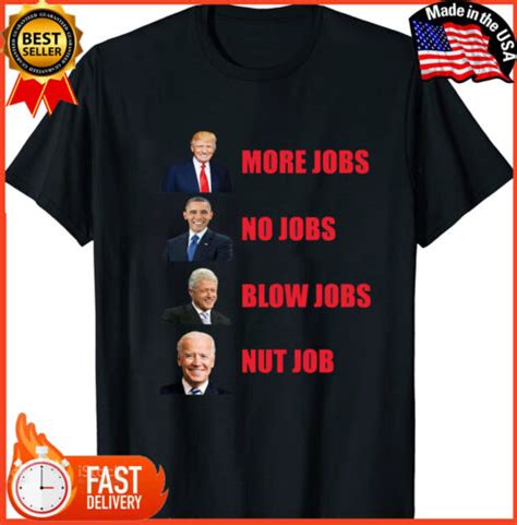 More Jobs No Jobs Blow Jobs Nut Job Funny Trump Mens Graphic Tshirt Ebay