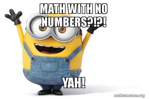 Math With No Numbers Yah Happy Minion Make A Meme