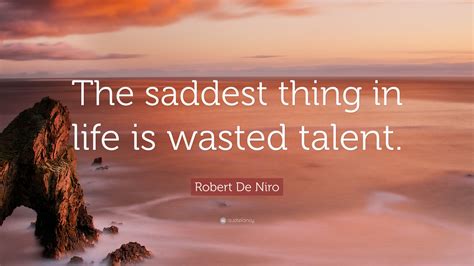 Robert De Niro Quote The Saddest Thing In Life Is Wasted