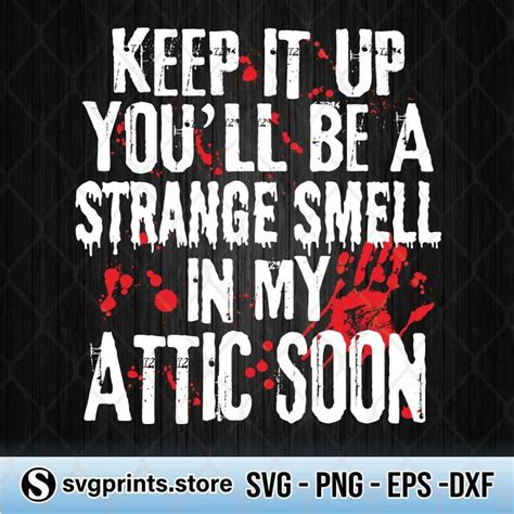 Keep It Up Youll Be A Strange Smell In My Attic Soon Svg Png Dxf Eps Keep It Up Youll Be A
