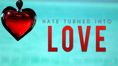 Hate Turned Into Love Youtube