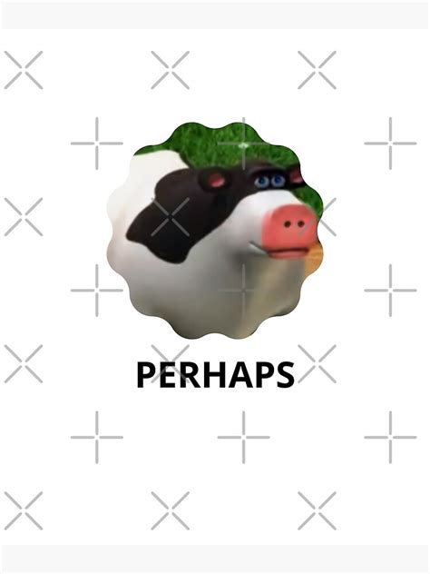 Perhaps Cow Sticker Perhaps Cow Meme Poster By Pixle Shop Redbubble