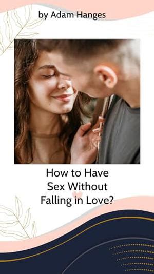 How To Have Sex Without Falling In Love By Adam Hanges