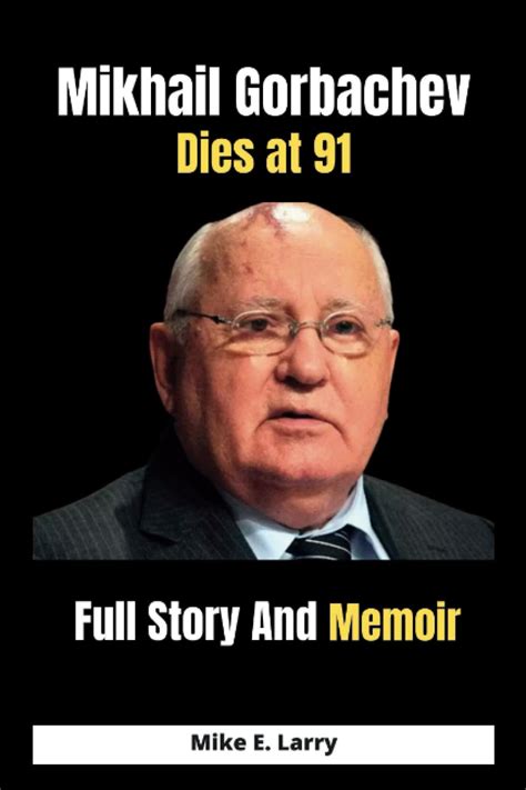 Mikhail Gorbachev Dies At 91 Full Story And Memoir Of Former Soviet