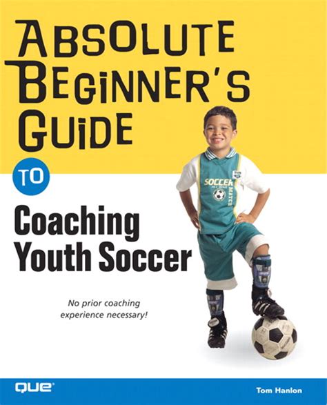 absolute beginner s guide to coaching youth soccer informit