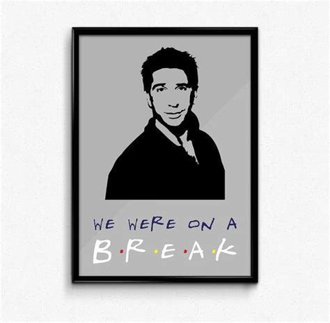 Friends Poster Ross Geller Quote We Were On A Break By Beautifymywalls