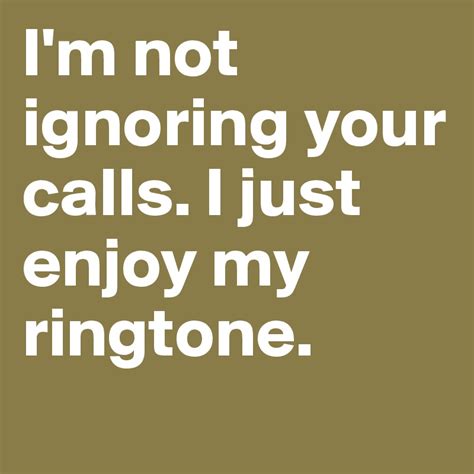 Im Not Ignoring Your Calls I Just Enjoy My Ringtone Post By Enila