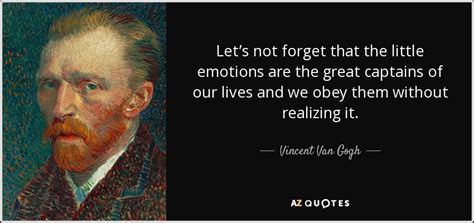 Vincent Van Gogh Quote Lets Not Forget That The Little Emotions Are