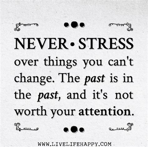 Never Stress Over Things You Cant Change The Past Is In The Past And