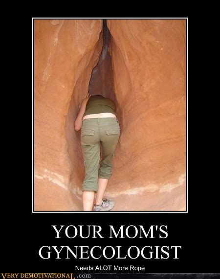 Your Moms Gynecologist Very Demotivational Demotivational Posters