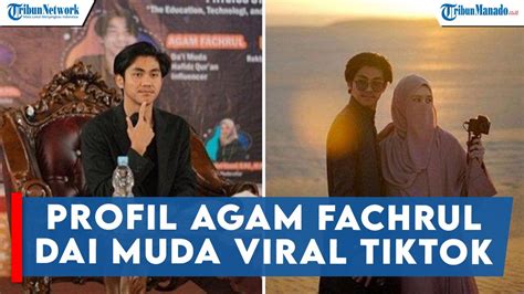 Profil Agam Fachrul Dai Muda Viral Di Tiktok Sudah Nikah Lewat Taaruf