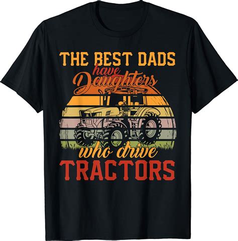 The Best Dads Have Daughters Who Drive Tractors Fathers Day T Shirt Uk Fashion