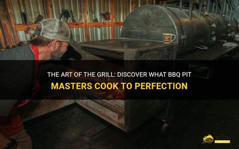 The Art Of The Grill Discover What Bbq Pit Masters Cook To Perfection