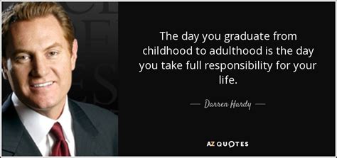 Darren Hardy Quote The Day You Graduate From Childhood To Adulthood Is