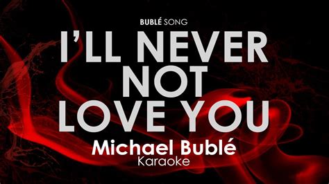 I Ll Never Not Love You Michael Buble Karaoke Youtube