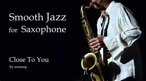 Original Smooth Jazz Music For Alto Saxophone Close To You Youtube
